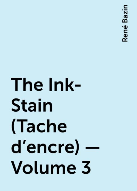 The Ink-Stain (Tache d'encre) — Volume 3, René Bazin