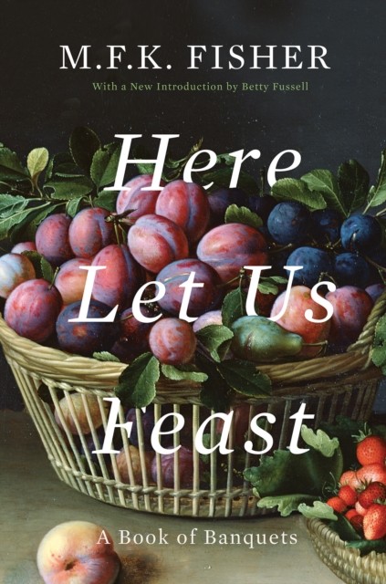 Here Let Us Feast, M.F. K. Fisher