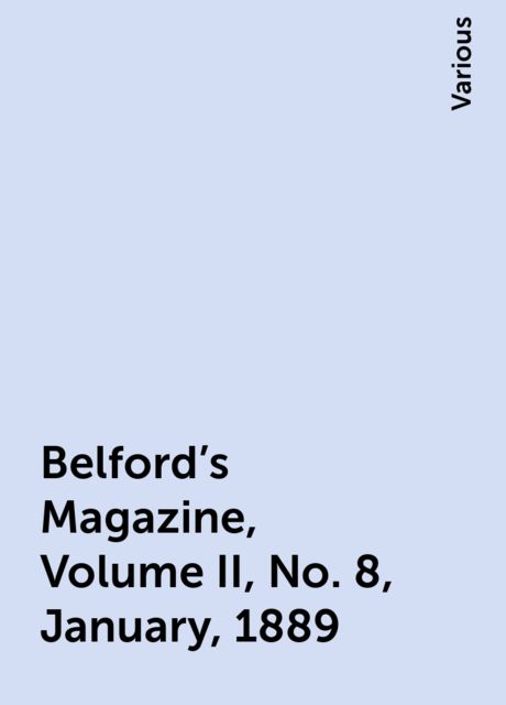 Belford's Magazine, Volume II, No. 8, January, 1889, Various