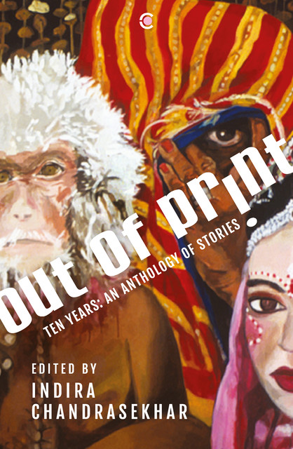 Out of Print: Ten Years: An Anthology of Stories, Edited by Indira Chandrasekhar