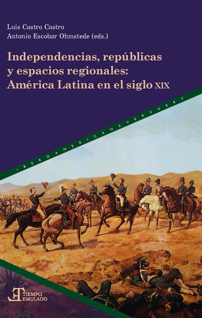 Independencias, repúblicas y espacios regionales, Antonio Escobar Ohmstede, Luis Castro Castro