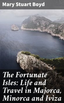 The Fortunate Isles: Life and Travel in Majorca, Minorca and Iviza, Mary Stuart Boyd