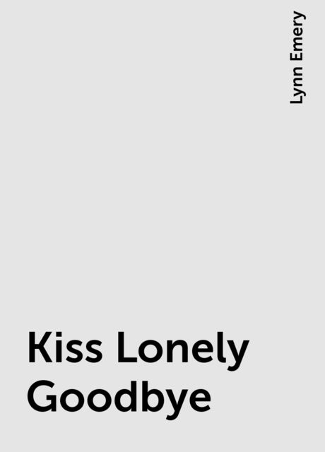 Kiss Lonely Goodbye, Lynn Emery