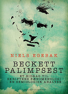 Beckett palimpsest. Et bidrag til skriftens fænomenologi – en semiologisk analyse, Niels Egebak