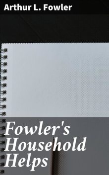 Fowler's Household Helps, Arthur L.Fowler