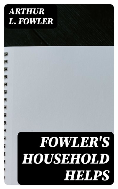Fowler's Household Helps, Arthur L.Fowler