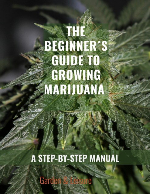 The Beginner's Guide to Growing Marijuana, amp, Garden, Leisure