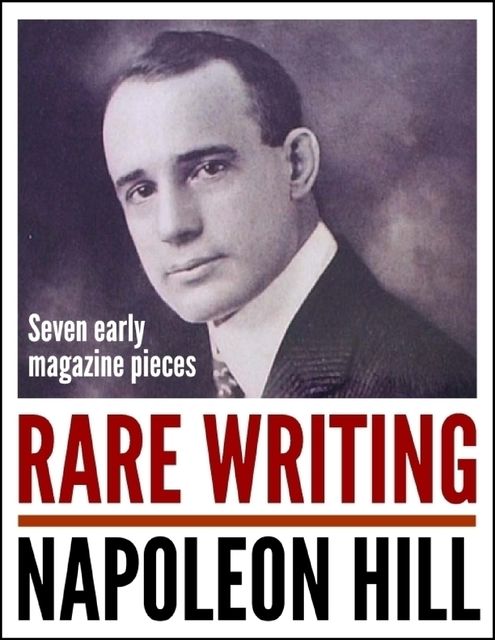 Rare Writing: Seven Early Magazine Pieces, Napoleon Hill