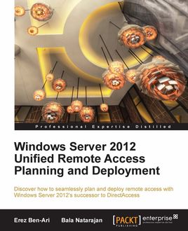 Windows Server 2012 Unified Remote Access Planning and Deployment, Erez Ben-Ari, Bala Natarajan