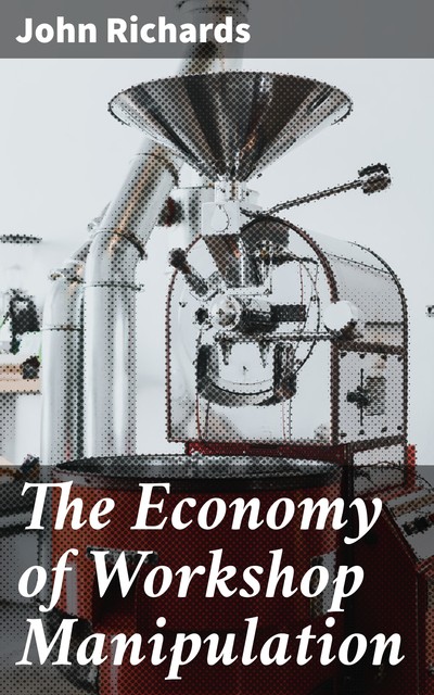 The Economy of Workshop Manipulation, John Richards