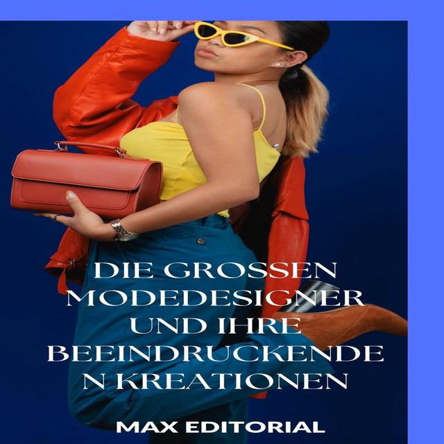 Die großen Modedesigner und ihre beeindruckenden Kreationen, Max Editorial