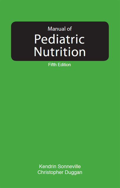 Manual of Pediatric Nutrition, Christopher Duggan, Kendrin Sonneville