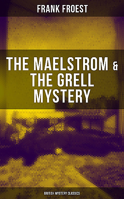 THE MAELSTROM & THE GRELL MYSTERY (British Mystery Classics), Frank Froest