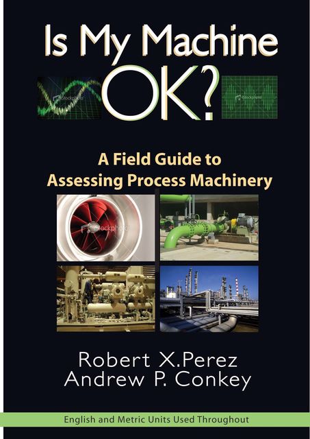 Is My Machine OK: A Field Guide to Assessing Process Machinery, Robert Perez