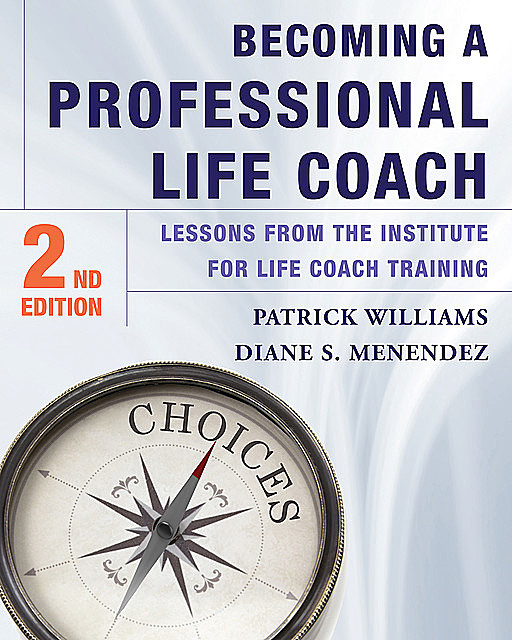 Becoming a Professional Life Coach: Lessons from the Institute of Life Coach Training, Patrick Williams, Diane S. Menendez