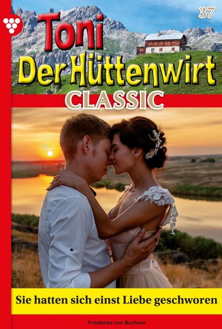 Toni der Hüttenwirt Classic 37 – Heimatroman, Friederike von Buchner