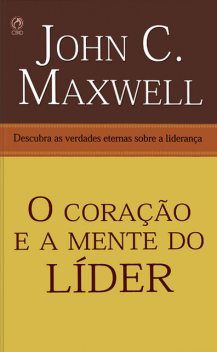 O Coração e a Mente do Líder, John C. Maxwell