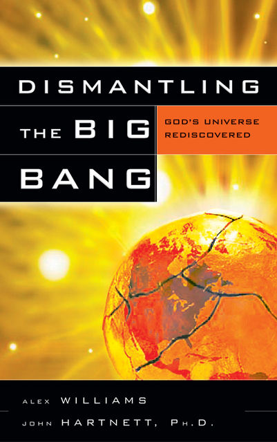 Dismantling the Big Bang, Alexander Williams, John Hartnett