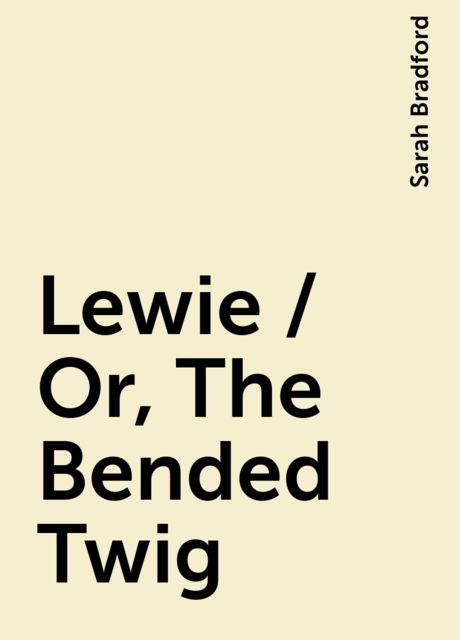 Lewie / Or, The Bended Twig, Sarah Bradford