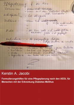 Formulierungshilfen für eine Pflegeplanung nach den AEDL für Menschen mit der Erkrankung Diabetes Mellitus, Kerstin A. Jacobi