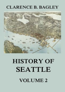 History of Seattle, Volume 2, Clarence Bagley