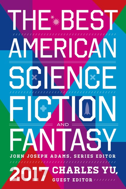 The Best American Science Fiction and Fantasy 2017, Peter S.Beagle, John Joseph Adams, N.K.Jemisin, Charles Yu, Catherynne Valente, Brian Evenson, Leigh Bardugo, Greg van Eekhout, Alice Kim, Dale Bailey, Nisi Shawl, Caroline M. Yoachim, E. Lily Yu, Genevieve Valentine, Jeremiah Tolbert, A. Merc Rustad, Alexander Weinstein, Debbie Urbanski, Helena Bell, Joseph Allen Hill, Nick Wolven