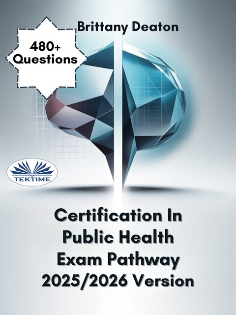 Certification In Public Health Exam Pathway 2025/2026 Version-Accelerate Your Learning With 480+ Expert-Level Practice Questions, Brittany Deaton