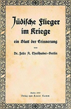 Jüdische Flieger im Kriege, ein Blatt der Erinnerung, Felix A. Theilhaber