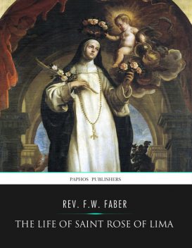 The Life of Saint Rose of Lima, Rev.F. W. Faber