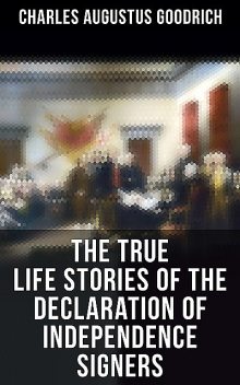 The True Life Stories of the Declaration of Independence Signers, Charles Goodrich