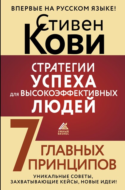 Стратегии успеха для высокоэффективных людей. 7 главных принципов. Уникальные советы, захватывающие кейсы, новые идеи, Стивен Кови