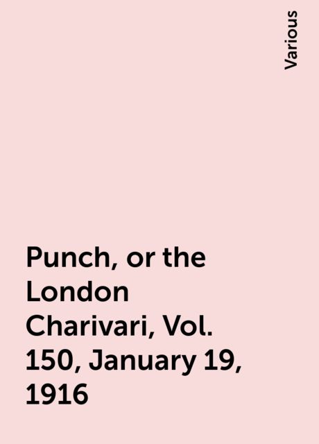 Punch, or the London Charivari, Vol. 150, January 19, 1916, Various
