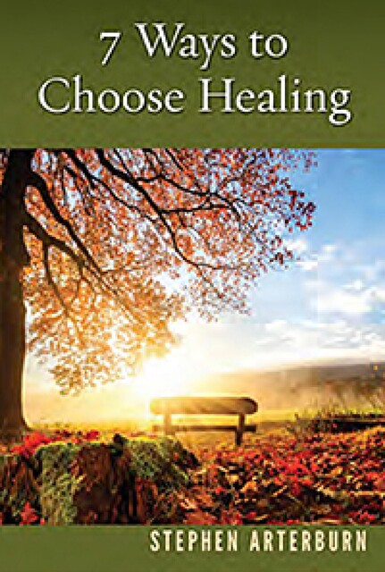 7 Ways to Choose Healing, Stephen Arterburn