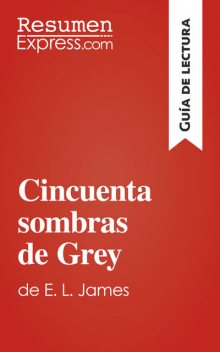 Cincuenta sombras de Grey de E. L. James (Guía de lectura), ResumenExpress. com