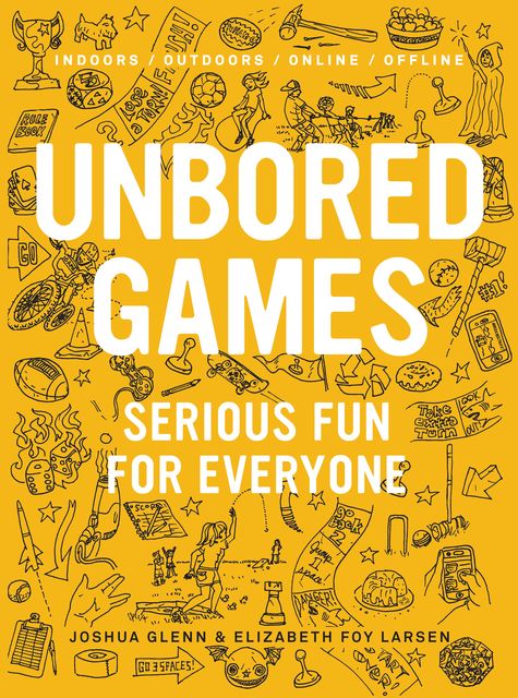 UNBORED Games, Elizabeth Foy Larsen, Joshua Glenn