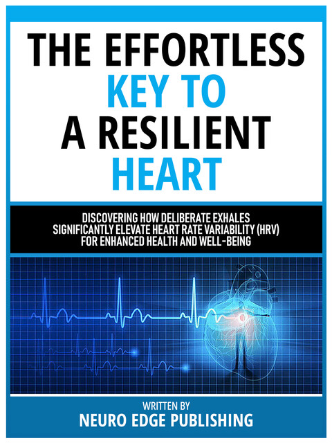 The Effortless Key To A Resilient Heart, Neuro Edge Publishing