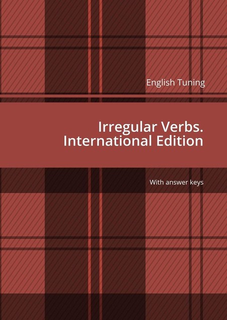 English Tuning. Irregular Verbs. International Edition. With answer keys, Yaroslav Pisarev