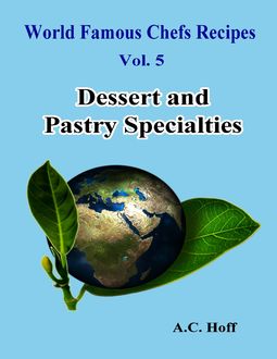 World Famous Chefs Recipes Vol. 5: Dessert and Pastry Specialties, A.C. Hoff