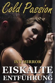 Cold Passion – Eiskalte Entführung (Dark-Romance), Ivy Mirror