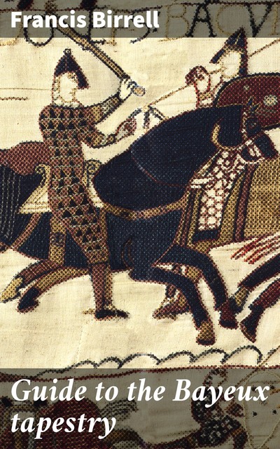 Guide to the Bayeux tapestry, Francis Birrell