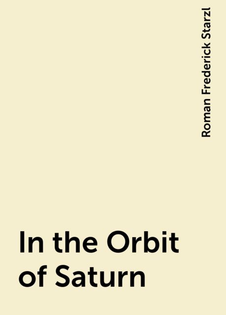 In the Orbit of Saturn, Roman Frederick Starzl