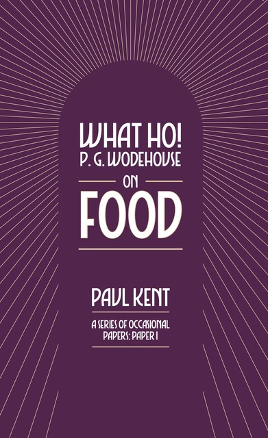 What Ho! P. G. Wodehouse on Food, Paul Kent