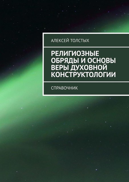 Религиозные обряды и основы веры Духовной Конструктологии. Справочник, Алексей Толстых