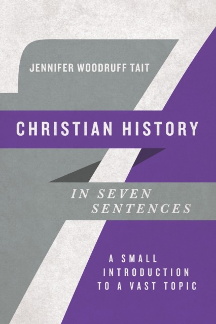 Christian History in Seven Sentences, Jennifer Woodruff Tait