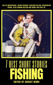 7 best short stories – Fishing, Anton Chekhov, Guy de Maupassant, Washington Irving, Joseph Rudyard Kipling, Henry Van Dyke, August Nemo, Alice Dunbar-Nelson