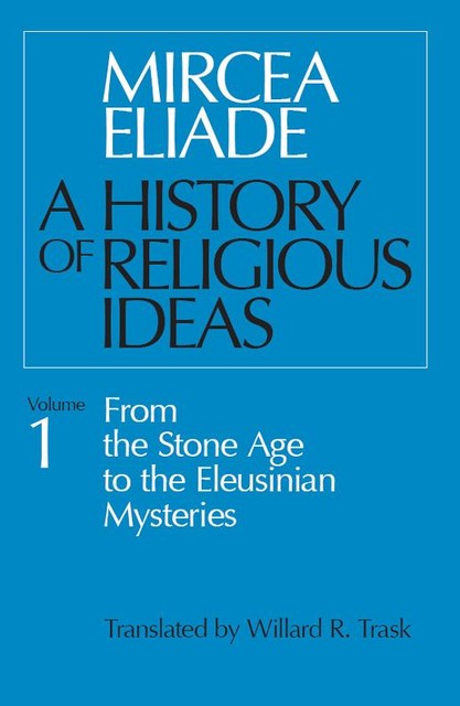 A History of Religious Ideas, Volume 1, Mircea Eliade