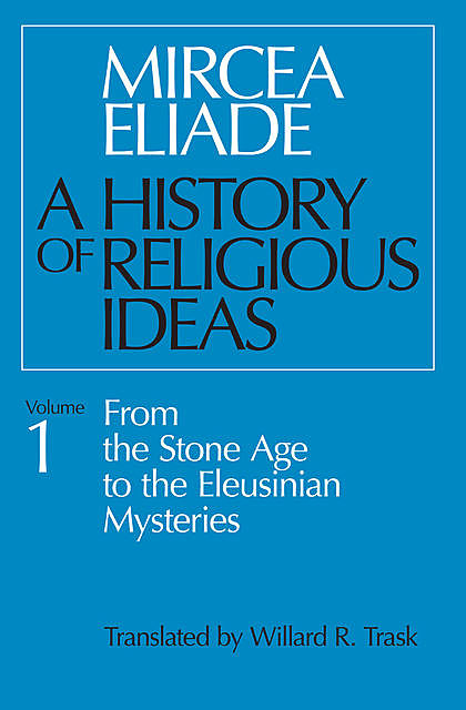 A History of Religious Ideas, Volume 1, Mircea Eliade