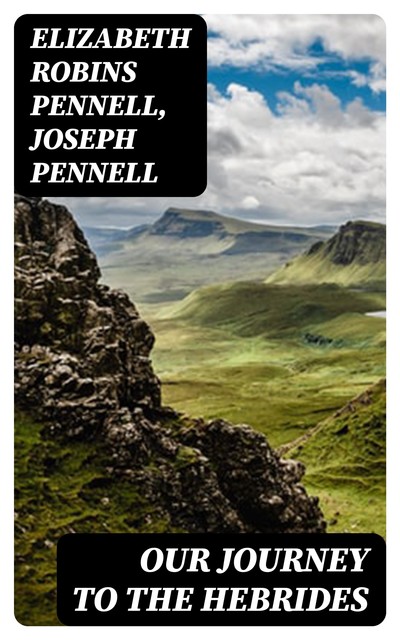 Our Journey to the Hebrides, Elizabeth Robins Pennell, Joseph Pennell