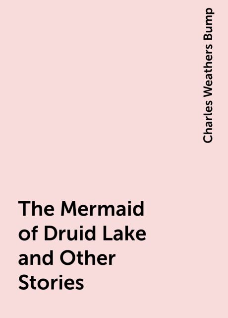 The Mermaid of Druid Lake and Other Stories, Charles Weathers Bump