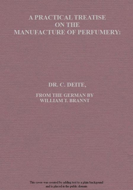 A Practical Treatise on the Manufacture of Perfumery, C. Deite